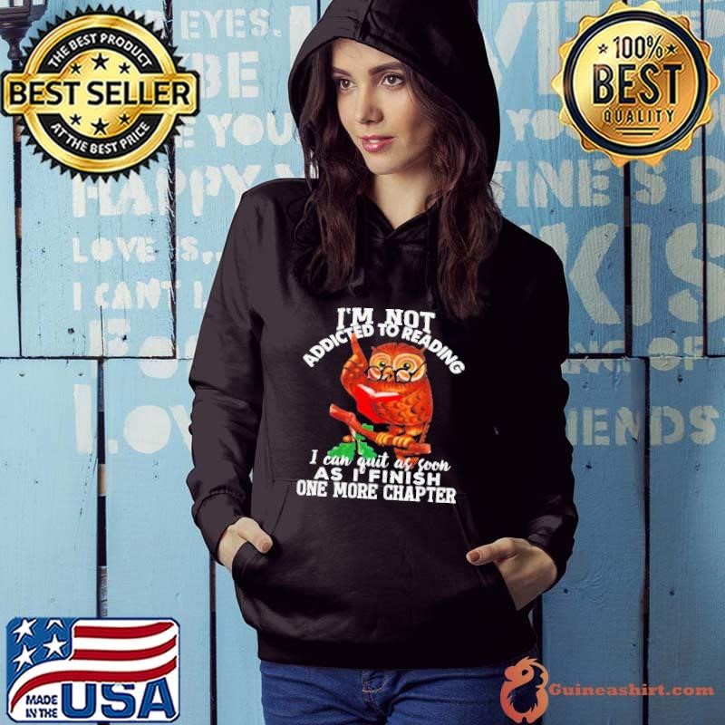 Im Not Addicted To Reading I Can Quit As Soon As I Finish One More Chapter Hoodie