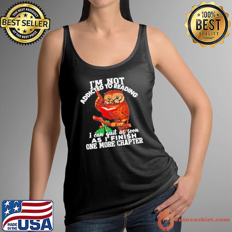 Im Not Addicted To Reading I Can Quit As Soon As I Finish One More Chapter Tank Top