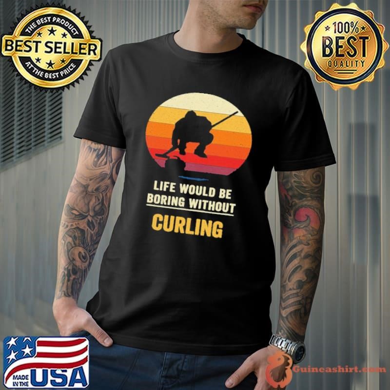 Life Would Be Boring Without Curling Vintage shirt