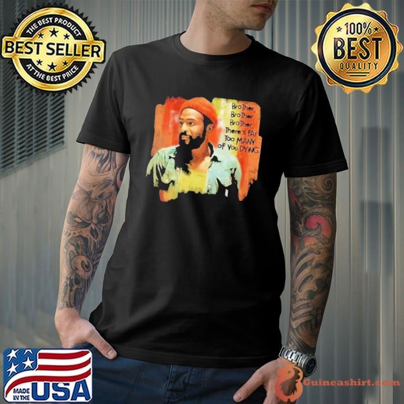 Marvin Gaye Brother There’s Far Too Many Of You Dying shirt