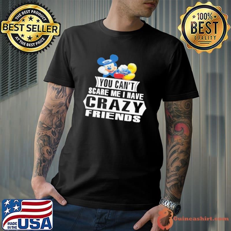 Mickey Ford You Can’t Scare Me I Have Crazy Friends shirt
