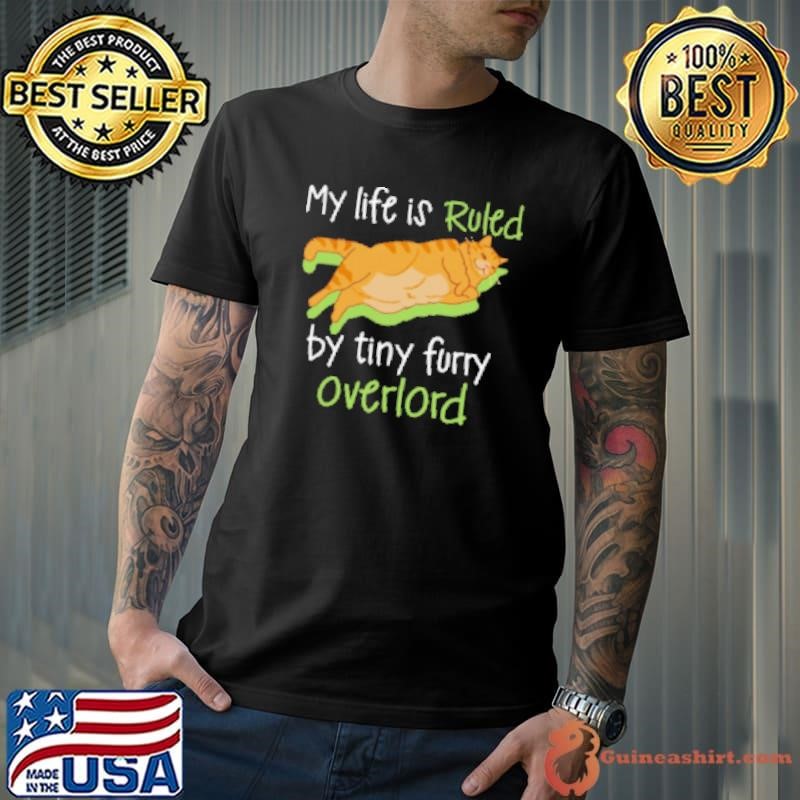 My Life Is Ruled By Tiny Furry Overlord Funny Cat Shirt
