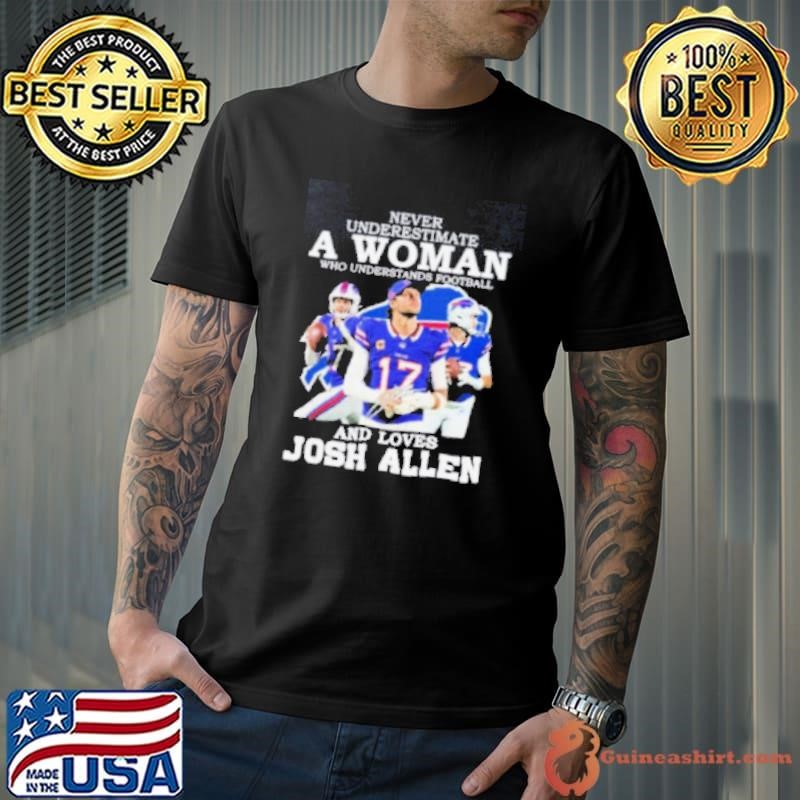 Never Underestimate A Woman Who Understands Football And Love Josh Allen Shirt