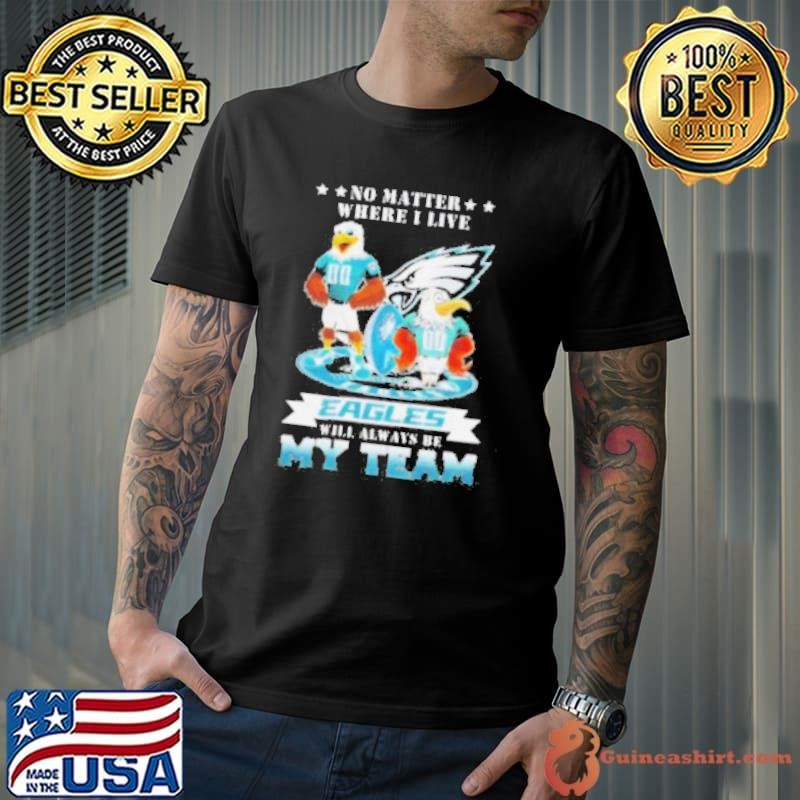 No matter where I live eagles will always be my team 2024 shirt