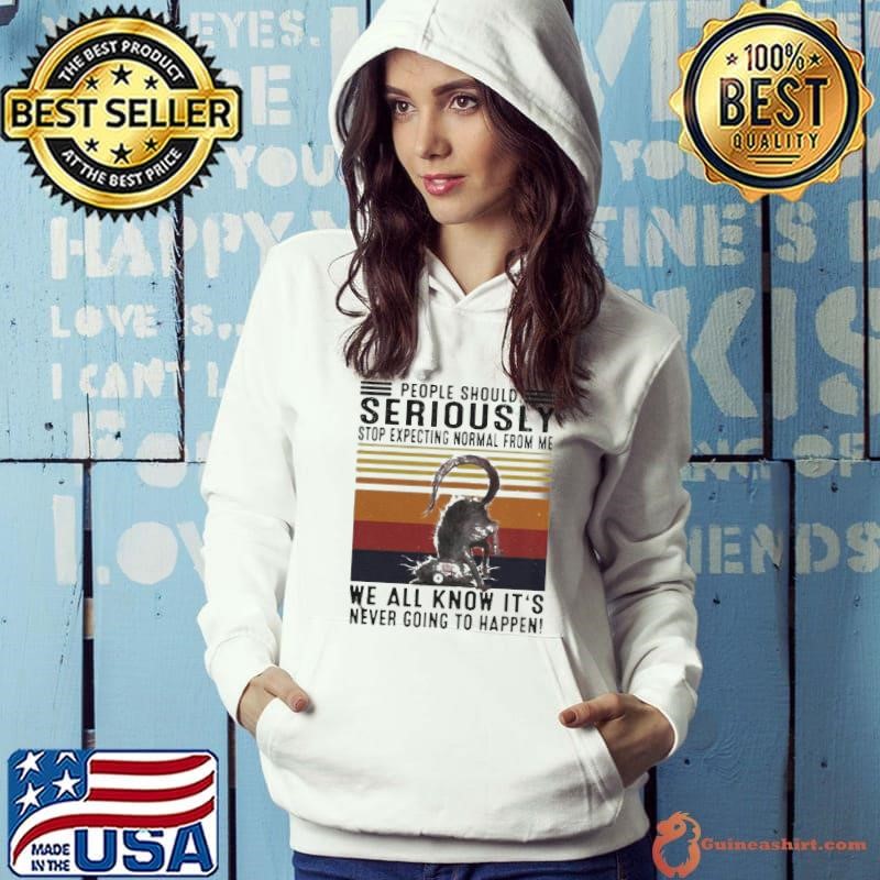 People Should Seriously Stop Expecting Normal From Me We All Know It’s Never Going To Happen Vintage shirt