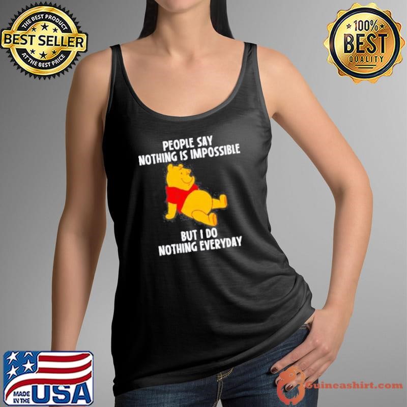 Pooh people say nothing is impossible but I do nothing everyday shirt