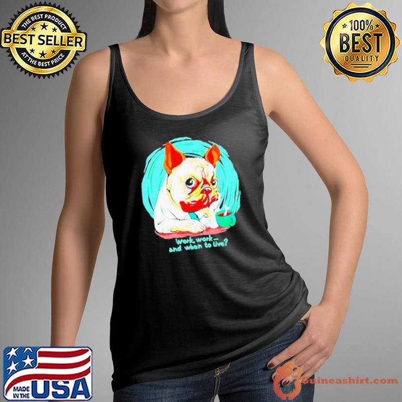 Pug dog work work and when to live shirt