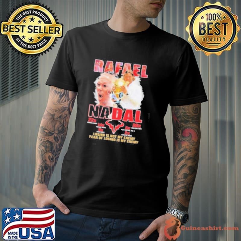Rafael Nadal Losing Is Not My Enemy Fear Of Losing Is My Enemy Signature Shirt