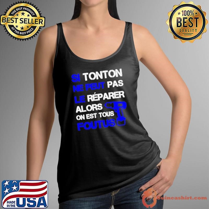 Si Tonton Ne Peut Pas Le Reparer Alors On Est Tous Foutus shirt