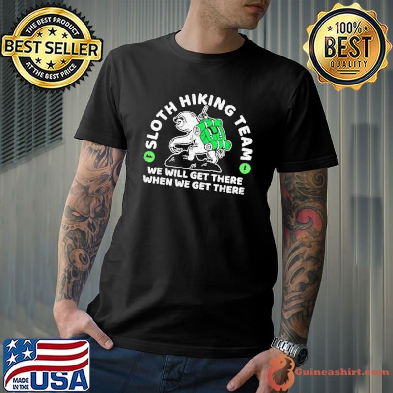 Sloth hiking team we will get there when we get there Art shirt