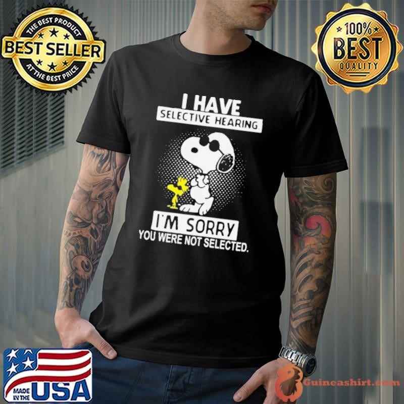 Snoopy and Woodstock I have selective hearing Im sorry you never not selected Unisex