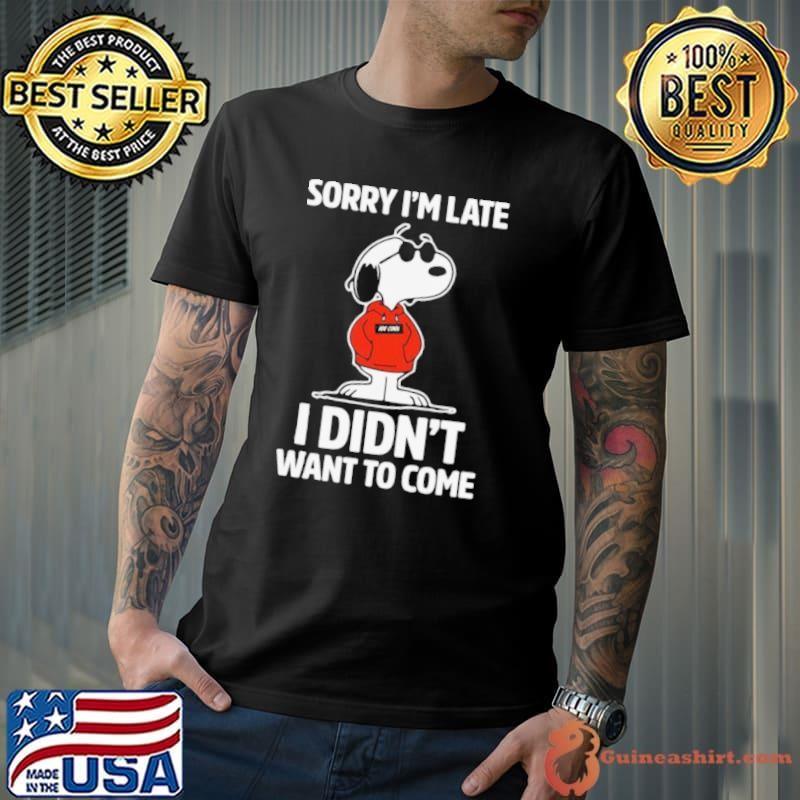 Snopy Sorry Im Late I Didnt Want To Come shirt