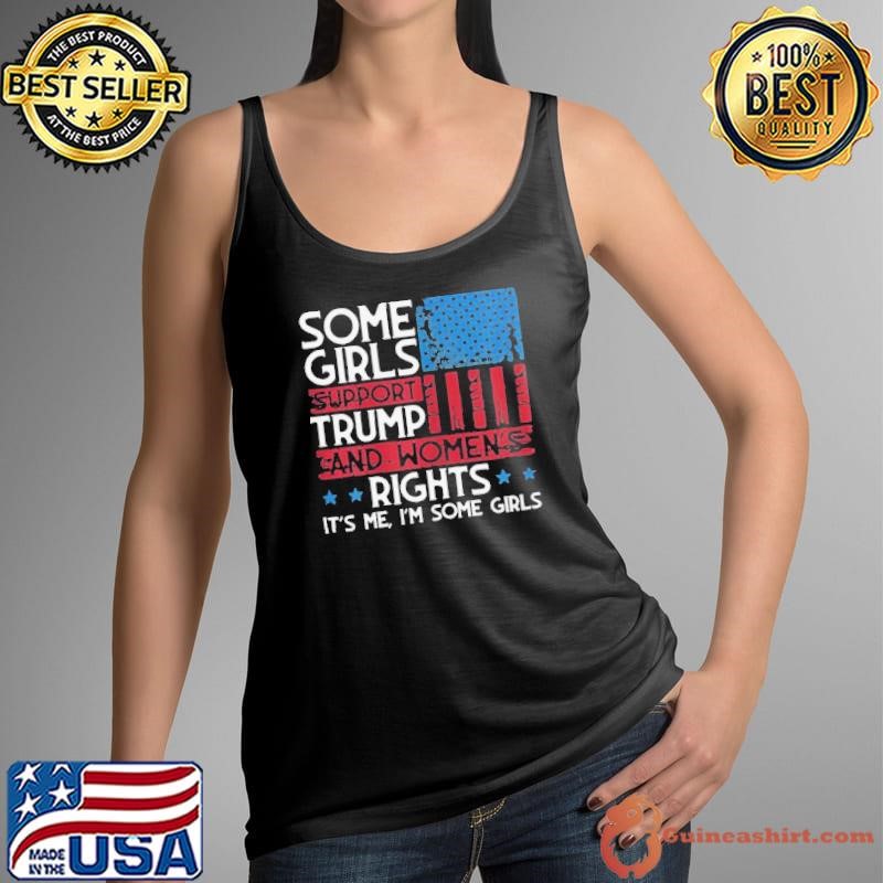 Some Girls Support Trump And Womens Rights USA Flag Election shirt