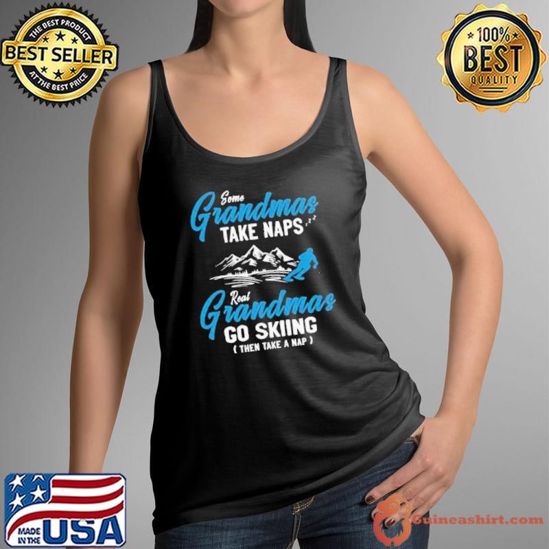 Some Grandmas Take Naps Real Grandmas Go Skiing Then Take A Nap shirt