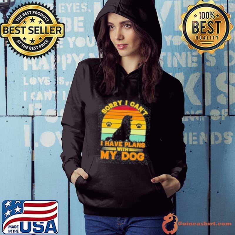 Sorry I Cant I Have Plans With My Dog Hoodie
