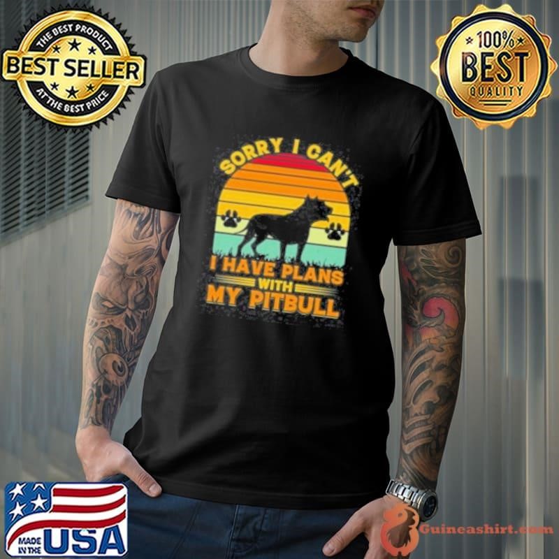 Sorry I Cant I Have Plans With My Pitbull Unisex