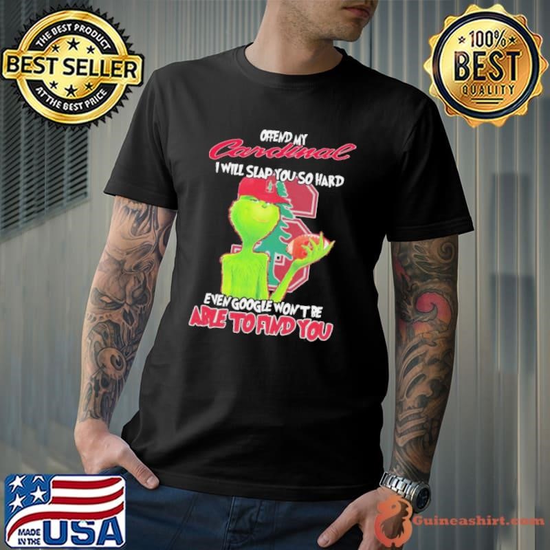 The Grinch Offend My Cardinal I Will Slap You So Hard Even Google Wont Be Able To Find You Christmas shirt