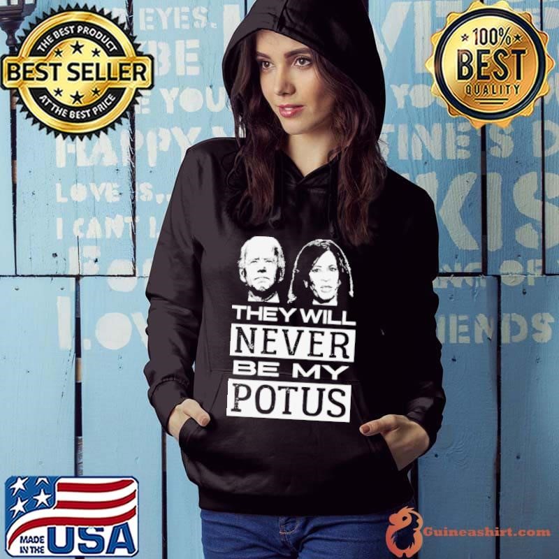 They Will Never Be My Potus Joe Biden And Kamala Harris President Hoodie