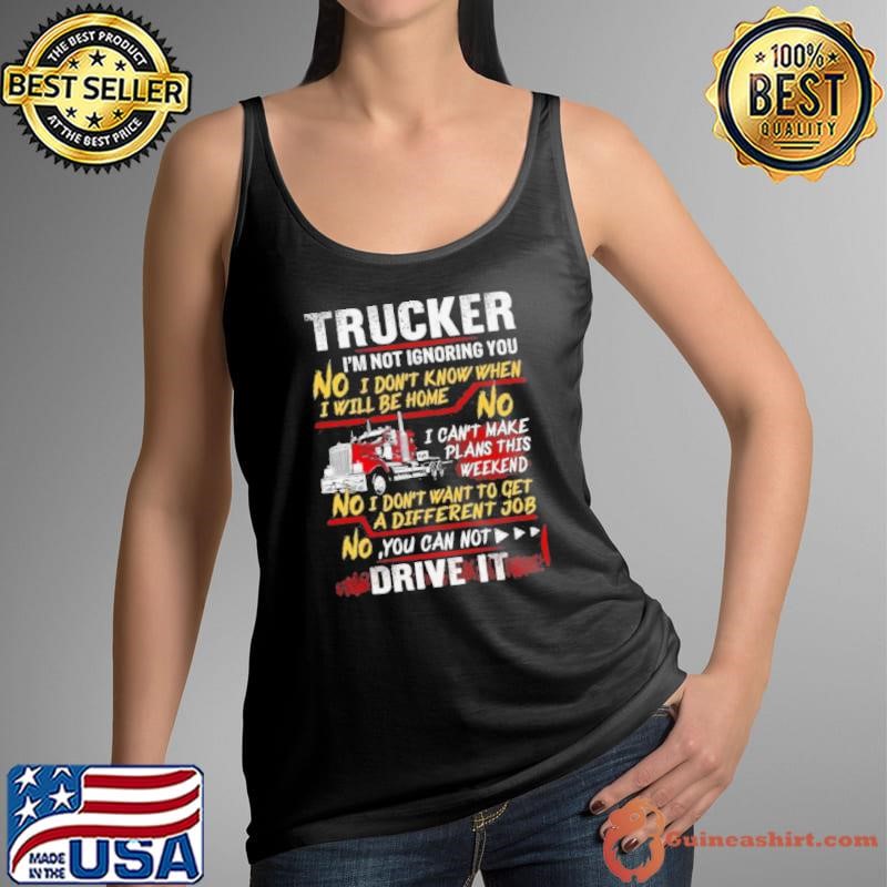 Trucker Im Not Ignoring You I Dont Know When I Will Be Home Tank Top