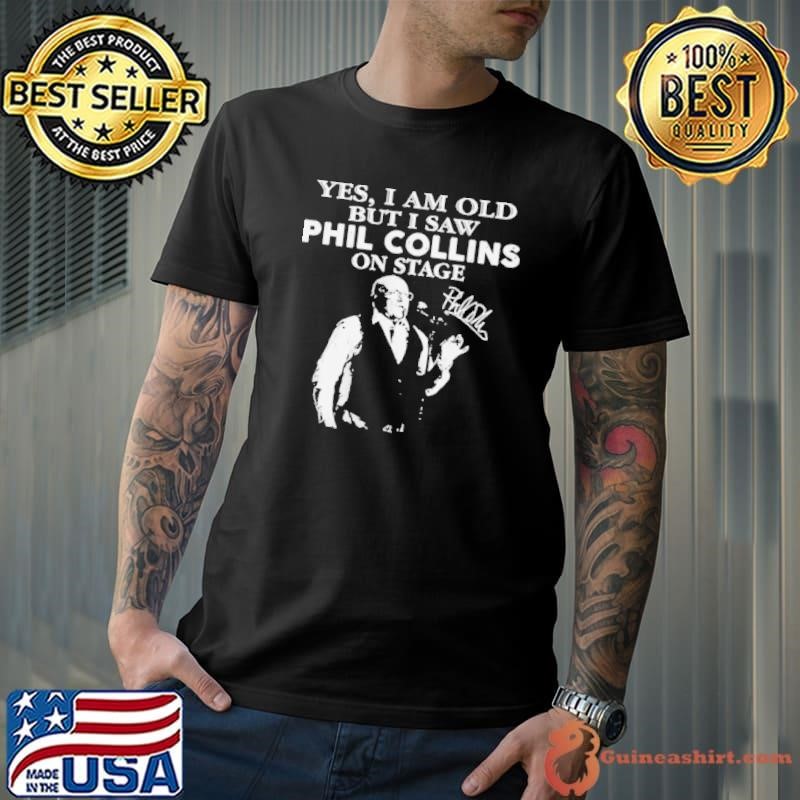 Yes I Am Old But I Saw Phil Collins On Stage Signature shirt