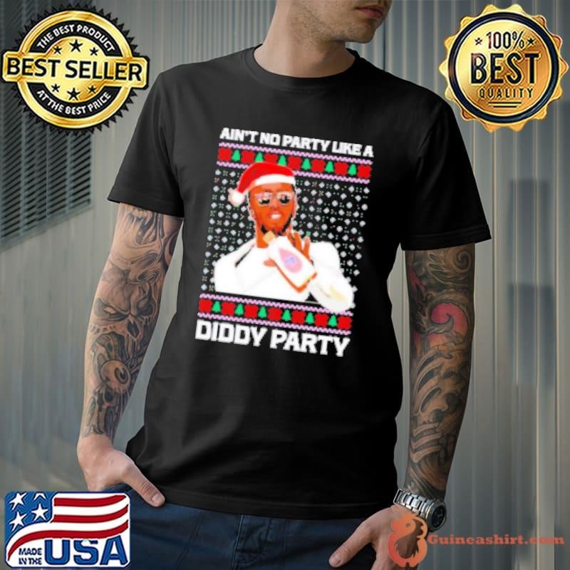 Ain't no party like a Diddy party Christmas Shirt