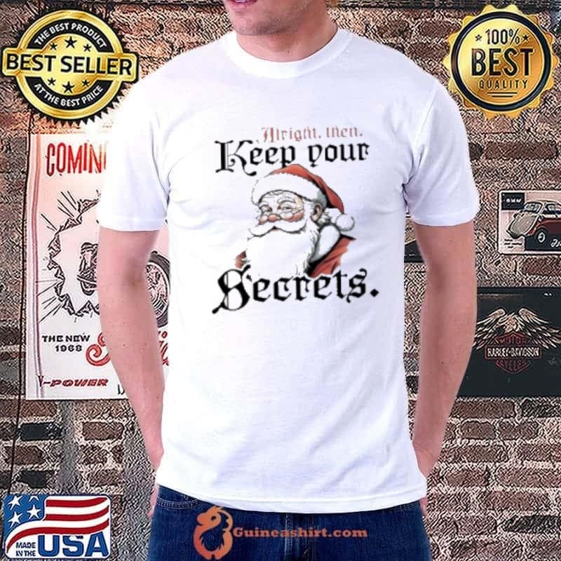 Alright Then Keep Your Secrets Santa Shirt