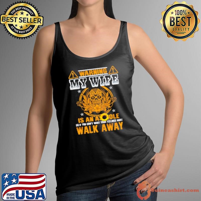 Best Warning My Wife Is An Asshole So If You Don't Want Your Feelings Hurt Walk Away Shirt