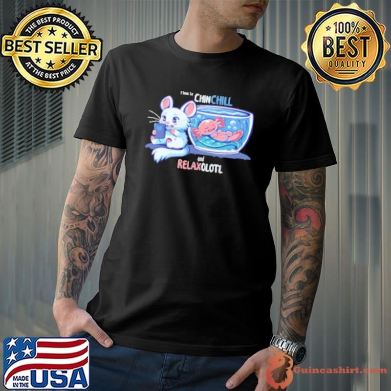 Chinchill and RelaxOLOTL Shirt