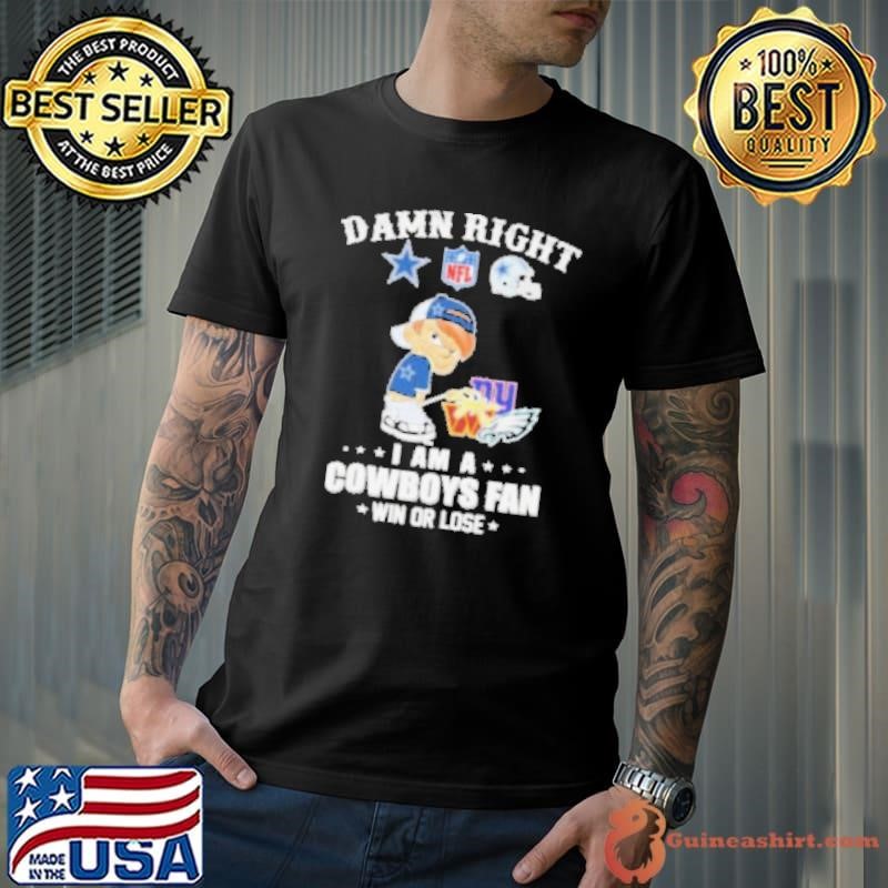 Damn Right I Am A Dallas Cowboys Peeing On NFL Teams Win Or Lose Shirt