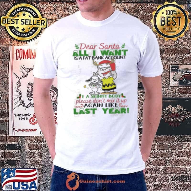 Dear santa all i want is a fat account a skin body please don_t mix it up again like last year snoopy Unisex