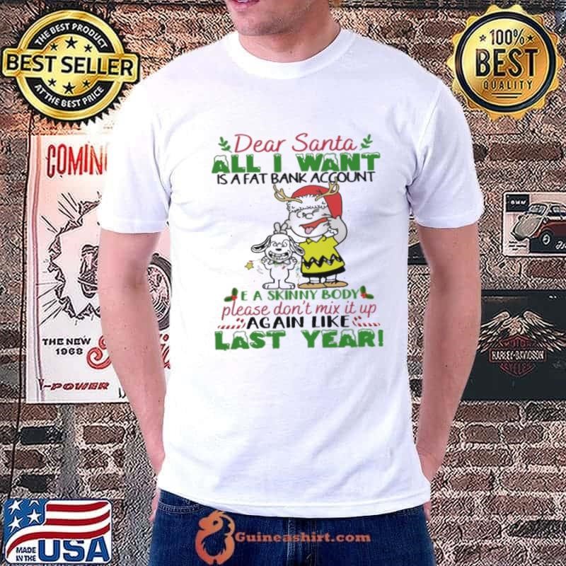 Dear santa all i want is a fat account a skin body please don't mix it up again like last year snoopy Unisex