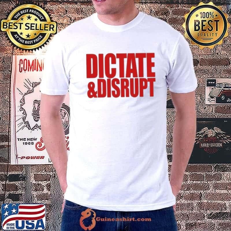 Dictate And Disrupt Shirt