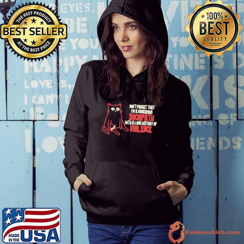 Don't Forget That I'm A Dangerous Sociopath With A Long History Of Violence Hoodie