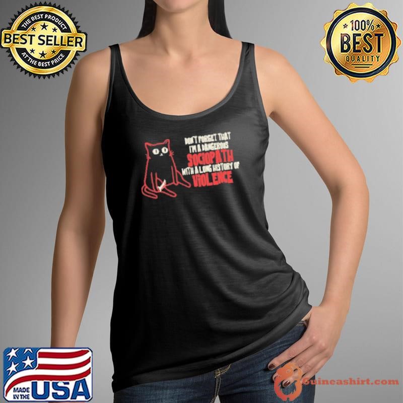 Don't Forget That I'm A Dangerous Sociopath With A Long History Of Violence Tank Top