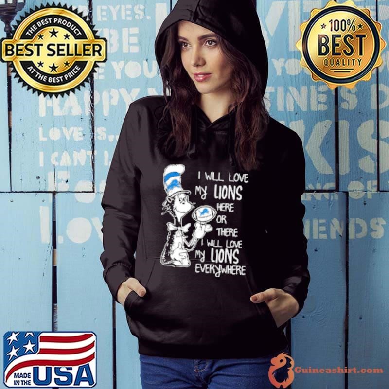 Dr Seuss I Will Love My Lions Here Or There I Will Love My Lions Everywhere Detroit Lions Hoodie