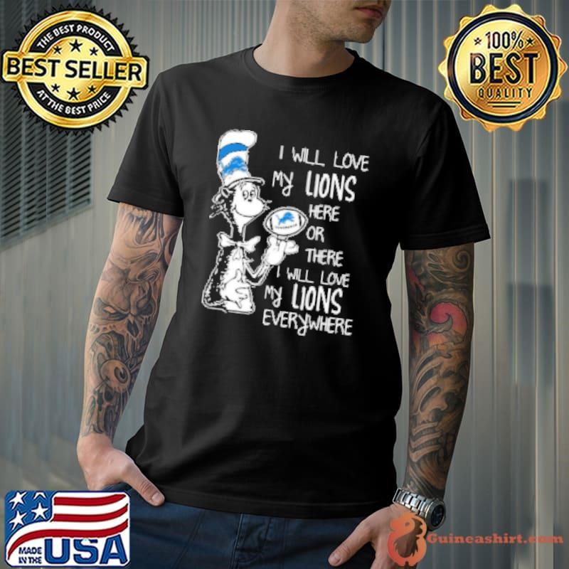 Dr Seuss I Will Love My Lions Here Or There I Will Love My Lions Everywhere Detroit Lions Shirt