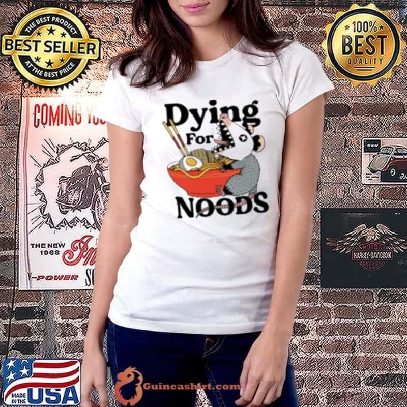 Dying for noods Shirt
