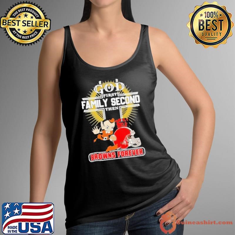 God First Family Second Then Cleveland Browns Forever Shirt