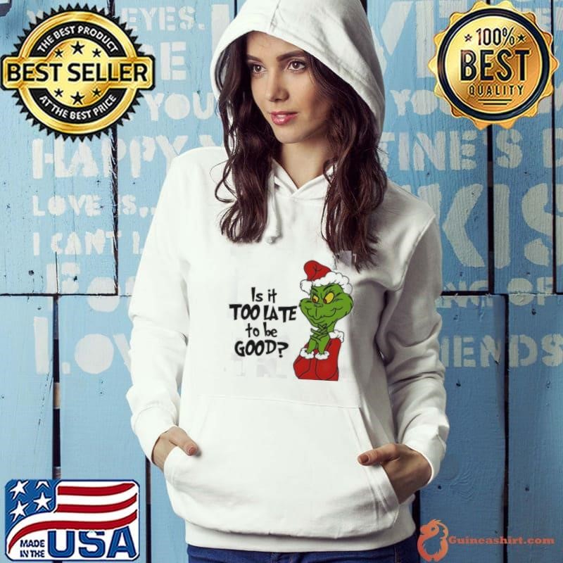 Grinch Christmas is it too late to be good shirt