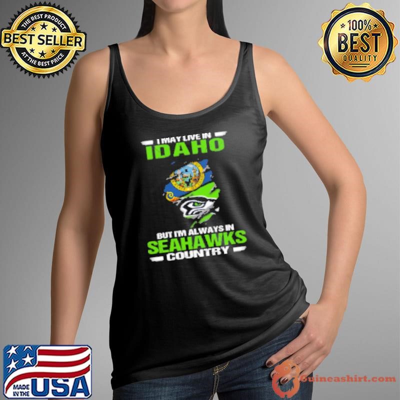 I May Live In Idaho But I'm Always In Seattle Seahawks Country Shirt
