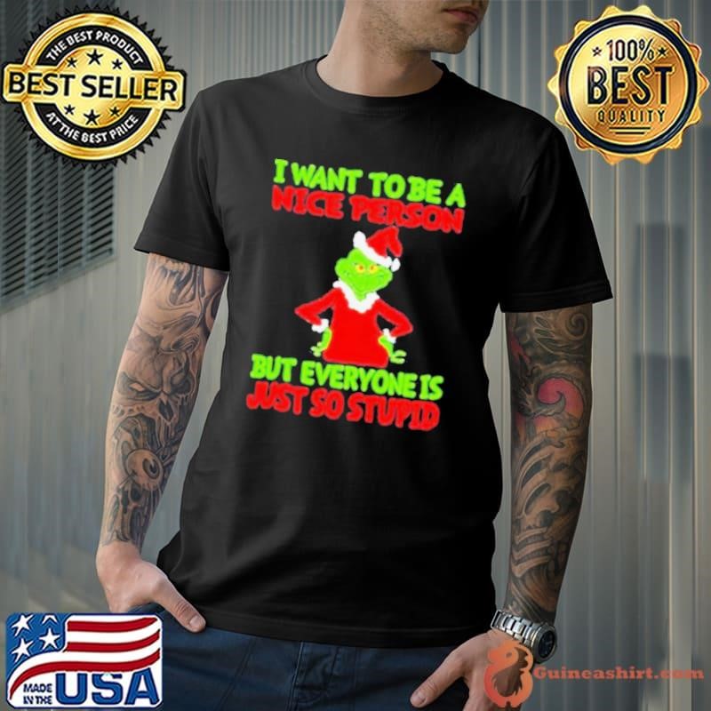 I want to be a nice person but everyone is just so stupid shirt