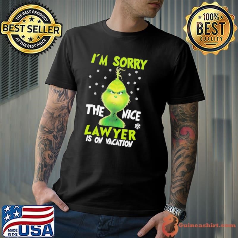 I_m sorry the nice lawyerg is on vacation grinch christmas shirt