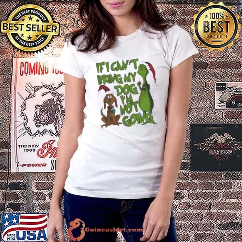 If I Can’t Bring My Dog I’m Not Going Grinch shirt
