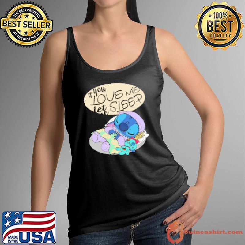 If You Love Me Let Me Sleep Funny Stitch Shirt