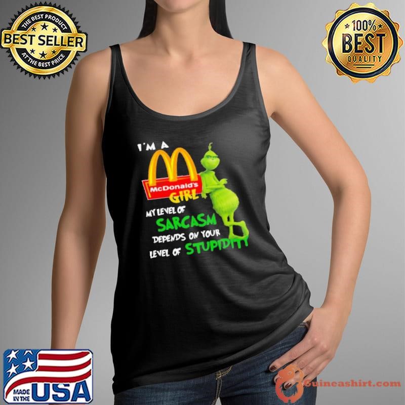 I’m A McDonald’s Girl My Level Of Sarcasm Depends On Your Level Of Stupidity shirt