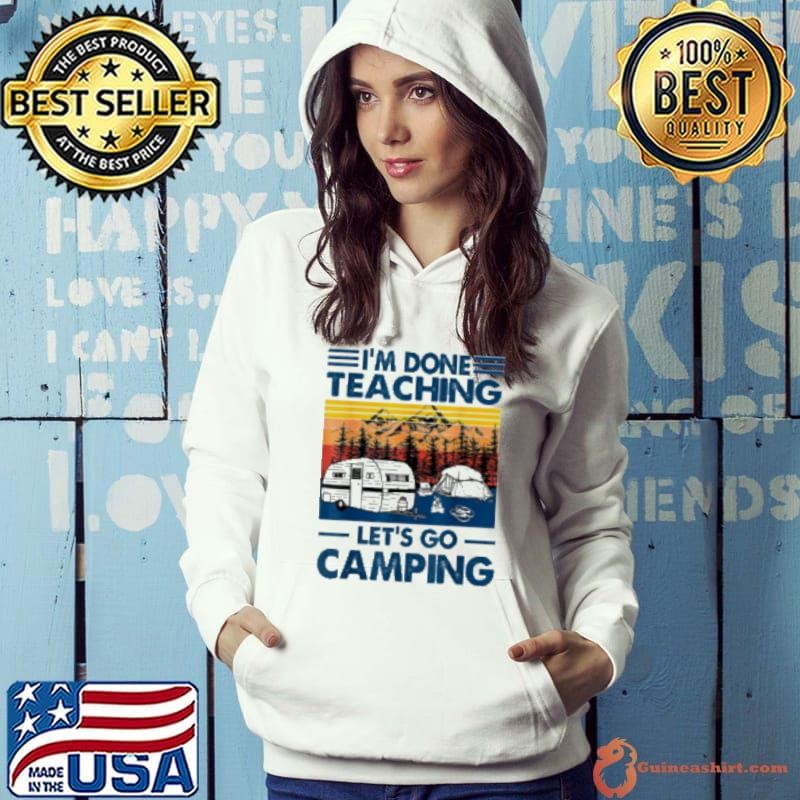 I'm Done Teaching Let's Go Camping Funny Teacher Shirt