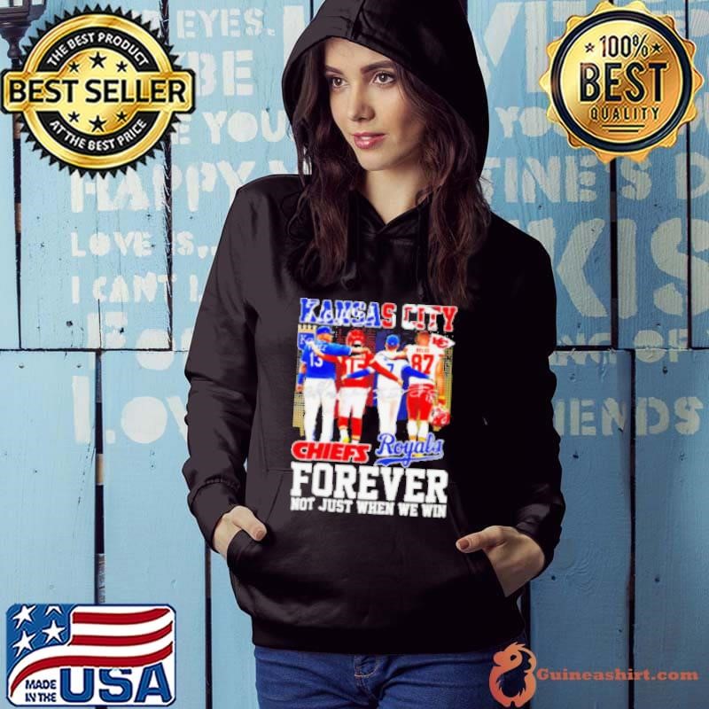 Kansas City Forever not just when we win Chiefs and Royals Hoodie