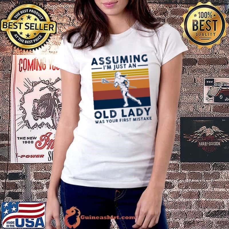 LACROSSE ASSUMING I AM JUST AN OLD LADY Was Your First Mistake Shirt