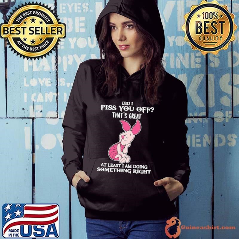 Piglet Did I Piss You Off That’s Great At Least I Am Doing Something Right Hoodie
