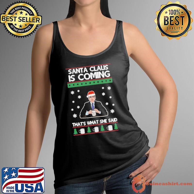 Santa Claus Is Coming Thats What She Said Michael Scott The Ugly Christmas shirt